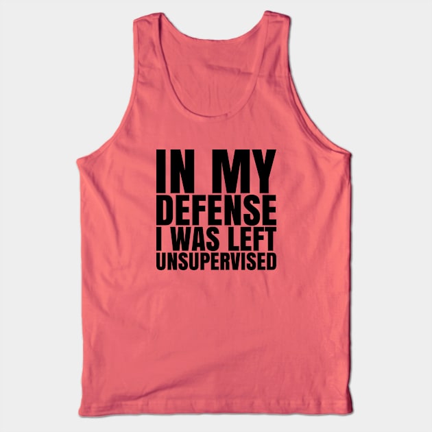 I Was Left Unsupervised - Black Text Tank Top by CrazyShirtLady